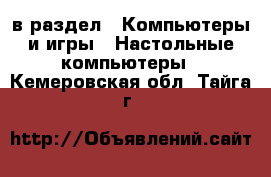  в раздел : Компьютеры и игры » Настольные компьютеры . Кемеровская обл.,Тайга г.